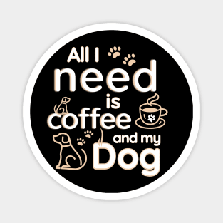 All I Need Is Coffee And My Dog Magnet